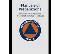 Manuale di preparazione Concorso Protezione CIVILE: Concorso di funzionario di settore scientifico tecnologico