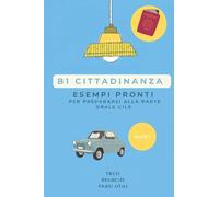 Manuale di Preparazione Esame B1 Cittadinanza: Esempi Pronti, Esercizi e Frasi Utili per Superare la Prova Orale CILS al Primo Colpo