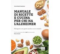 Manuale di ricette e cucina per chi ha l'alzheimer. Mangiare con gusto anche se si è malati