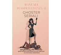 Manuale di sopravvivenza ai ghoster seriali: dal gosting alla rinascita: guida semiseria della donna che non molla mai!