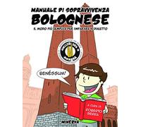 Manuale di sopravvivenza bolognese. Il modo più semplice per imparare il dialetto