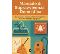 Manuale di sopravvivenza domestica: Dal lavandino intasato all’allarme impazzito: manuale rapido per ogni guaio