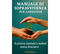Manuale di Sopravvivenza per Caregiver: Assistere Anziani e Malati Senza Bruciarsi
