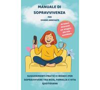 Manuale di sopravvivenza per donne annoiate: Il libro divertente e ironico perfetto come regalo per la mamma, la zia o l’amica che vuole ridere della vita quotidiana