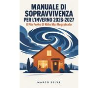 Manuale di Sopravvivenza per l'Inverno 2026-2027: Guida Pratica per l'Autosufficienza Alimentare, il Risparmio Energetico e la Sicurezza in Casa Durante il Più Forte El Niño Mai Registrato