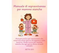 Manuale di sopravvivenza per mamme stanche: Manuale pratico per sopravvivere alla maternità senza sparire nel pigiama o nella lavatrice. Guida ironica per mamme stanche che ogni giorno fanno miracoli