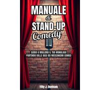 Manuale di Stand-up Comedy: Scrivi o migliora il tuo monologo partendo dalle basi dei meccanismi comici