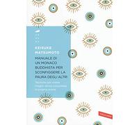 Manuale di un monaco buddhista per sconfiggere la paura degli altri. Tecniche per vivere meglio senza consumare la propria anima
