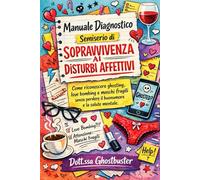Manuale diagnostico semiserio di sopravvivenza ai disturbi affettivi: Come riconoscere ghosting, love bombing e maschi fragili senza perdere il buonumore e la salute mentale