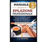 Manuale integrato di Epilazione Professionale: Tecniche Avanzate, Laser, Protocolli Operativi e Strategie per Estetiste e Scuole di Formazione