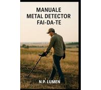 MANUALE METAL DETECTOR FAI-DA-TE: “Guida pratica passo passo per costruire un rilevatore di metalli funzionante”