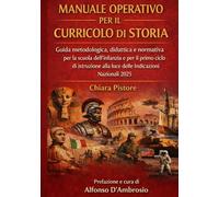 MANUALE OPERATIVO PER IL CURRICOLO DI STORIA: Guida metodologica, didattica e normativa per la scuola dell’infanzia e per il primo ciclo di istruzione alla luce delle Indicazioni Nazionali 2025