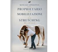 MANUALE OPERATIVO PER IL PROPRIETARIO ALLA MOBILIZZAZIONE E ALLO STRETCHING DEL CAVALLO