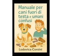 Manuale per cani fuori di testa e umani confusi