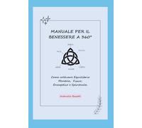 MANUALE PER IL BENESSERE A 360 GRADI: Come coltivare equilibrio mentale, fisico, energetico e spirituale