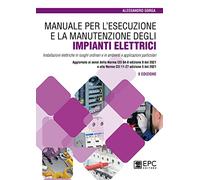 Manuale per l’esecuzione e la manutenzione degli impianti elettrici. Installazioni elettriche in luoghi ordinari e in ambienti e applicazioni particolari. Aggiornato ai sensi della Norma CEI 64-8 ...