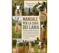 MANUALE PER LA CURA DEI LAMA: Guida per principianti ed esperti ai lama: manipolazione, alimentazione, riproduzione, comportamento di guardia, ... cura dell'uso in fattoria e altro ancora
