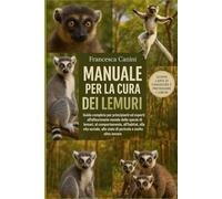 MANUALE PER LA CURA DEI LEMURI: Guida completa per principianti ed esperti all'affascinante mondo delle specie di lemuri, al comportamento, ... allo stato di pericolo e molto altro ancora