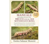 MANUALE PER PRINCIPIANTI DEL BRUCO CON LE ALI SOTTOSTANTI ROSA: Una guida illustrata al bruco rosa sotto le ali: habitat, piante ospiti, ... vitale, stato di conservazione e altro ancora