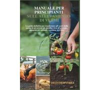 MANUALE PER PRINCIPIANTI SULL ALLEVAMENTO DI VERMI: La guida definitiva per trasformare gli scarti della cucina in un terreno da giardino ricco di proteine, mangime per animali e sostanze nutritive