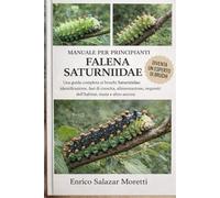 MANUALE PER PRINCIPIANTI SULLA FALENA SATURNIIDAE: Una guida completa ai bruchi Saturniidae: identificazione, fasi di crescita, alimentazione, requisiti dell'habitat, muta e altro ancora