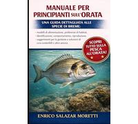 MANUALE PER PRINCIPIANTI SULL'ORATA: Una guida dettagliata alle specie di breme: modelli di alimentazione, preferenze di habitat, identificazione, ... soluzioni di cura sostenibili e altro ancora