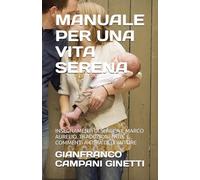 MANUALE PER UNA VITA SERENA: INSEGNAMENTI DI SENECA E MARCO AURELIO. TRADUZIONI NOTE E COMMENTI A CURA DELL'AUTORE