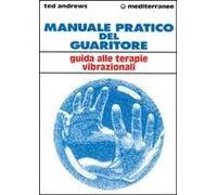 Manuale Pratico Del Guaritore. Guida Alle Terapie Vibrazionali