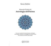 Manuale pratico di astrologia dell’anima. Un nuovo metodo di interpretazione astrologica che insegna a decifrare i messaggi che la nostra anima ha racchiuso nel nostro tema natale