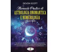 Manuale pratico di Astrologia Onomantica e Numerologia: Un antico metodo per tracciare l’oroscopo basato sulla numerologia di derivazione egizia, collegata ai nomi personali e ai Tarocchi - VOLUME I