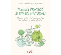 Manuale pratico di rimedi naturali. Alimenti, ricette e preparazioni curative per migliorare la qualità della vita