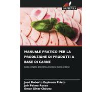 MANUALE PRATICO PER LA PRODUZIONE DI PRODOTTI A BASE DI CARNE: Guida completa a tecniche, processi e buone pratiche