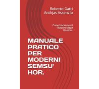 MANUALE PRATICO PER MODERNI SEMSU' HOR.: Come Hackerare il Teatrone delle Illusioni.