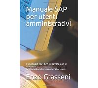 Manuale Sap Per Utenti Amministrativi: Il Manuale Sap Per Chi Opera Con Il Modulo Fi Aggiornato Alla Versione S/4 Hana