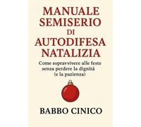 MANUALE SEMISERIO DI AUTODIFESA NATALIZIA: Come sopravvivere alle feste senza perdere la dignità (e la pazienza)