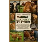 MANUALE SULL'ALLEVAMENTO DEL BESTIAME: Una guida passo passo alla corretta genetica dell'allevamento del bestiame, al parto, al rilevamento del ... e alla gestione della salute della mandria