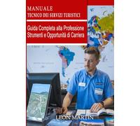 Manuale Tecnico dei Servizi Turistici: Guida Completa alla Professione - Competenze, Strumenti e Opportunità di Carriera