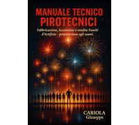 MANUALE TECNICO PIROTECNICI: Fabbricazione, Accensione e Vendita fuochi d'Artificio - preparazione agli esami