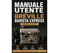 MANUALE UTENTE BREVILLE BARISTA EXPRESS 2026-2027: Un Percorso Intuitivo Per Migliorare Sicurezza, Precisione E Utilizzo Quotidiano