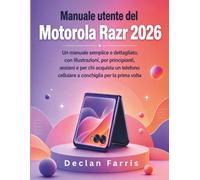 Manuale utente del Motorola Razr 2026: Un manuale semplice e dettagliato, con illustrazioni, per principianti, anziani e per chi acquista un telefono cellulare a conchiglia per la prima volta