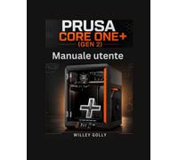 Manuale utente di Prusa CORE One+ (Gen 2) Manuale completo, dal livello principiante: Manuale completo, dal livello principiante all'avanzato, per ... stampa, la calibrazione e la manutenzione.