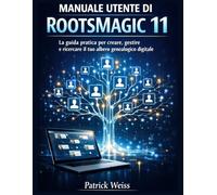 MANUALE UTENTE DI ROOTSMAGIC 11: La guida pratica per creare, gestire e ricercare il tuo albero genealogico digitale