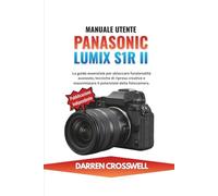 Manuale utente Panasonic Lumix S1R II: La guida essenziale per sbloccare funzionalità avanzate, tecniche di ripresa creative e massimizzare il potenziale della fotocamera.