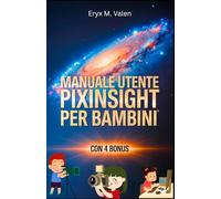 Manuale utente PixInsight per bambini: Una guida passo passo per introdurre i bambini all'entusiasmante mondo dell'editing delle immagini e alla divertente astrofotografia con PixInsight