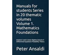 Manuals for students Series in 20 thematic volumes Volume 1. Mathematics Foundations: Analysis 1 and 2 Linear Algebra Calculus II Differential Equations Probability Theory