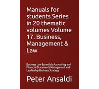 Manuals for students Series in 20 thematic volumes Volume 17. Business, Management & Law: Business Law Essentials Accounting and Financial Statements Management and Leadership Business Strategy