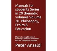 Manuals for students Series in 20 thematic volumes Volume 20. Philosophy, Ethics & Education: Effective Learning Educational Psychology Educational Neuroscience Logic and Philosophy of Language