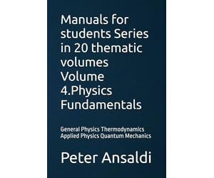 Manuals for students Series in 20 thematic volumes Volume 4.Physics Fundamentals: General Physics Thermodynamics Applied Physics Quantum Mechanics