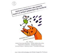 Manuel à l'intention des parents ayant un enfant présentant de l'autisme: Eduquer c'est... amener à l'autonomie