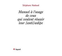 Manuel à l'usage de ceux qui veulent réussir leur [anti] oedipe - Stéphane Nadaud - Fayard - broché - Essai